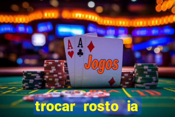 trocar rosto ia online mudar rosto